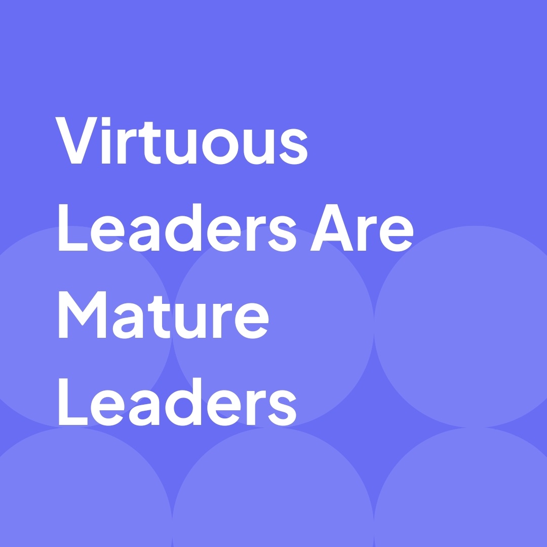 Virtuous Leaders Are Mature Leaders