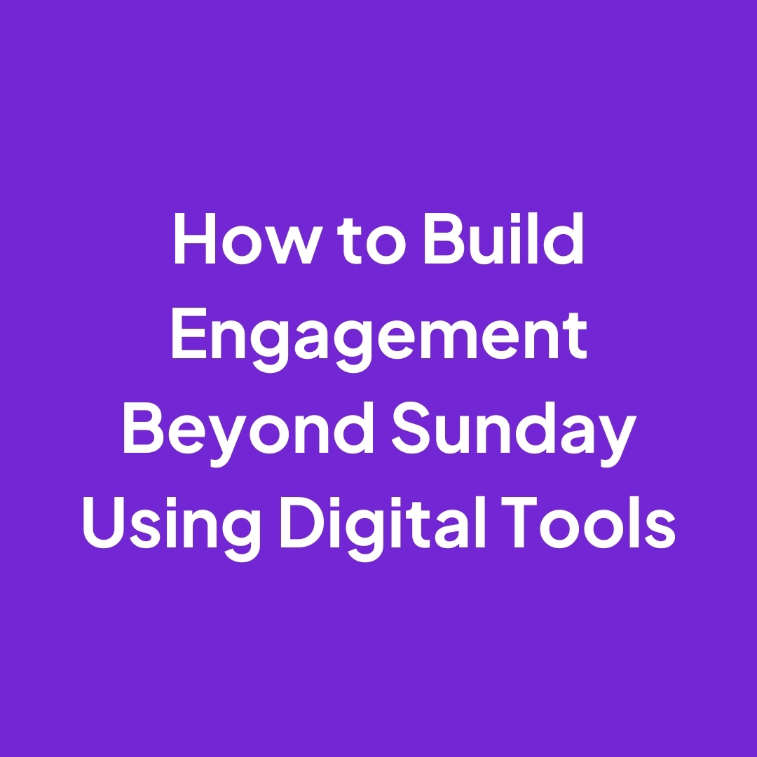 How to Build Engagement Beyond Sunday Using Digital Tools