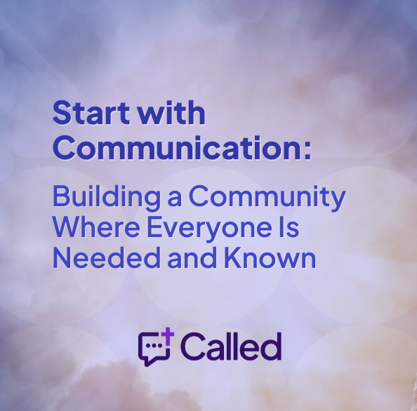 Start with Communication: Building a community where everyone is needed and known with Called.